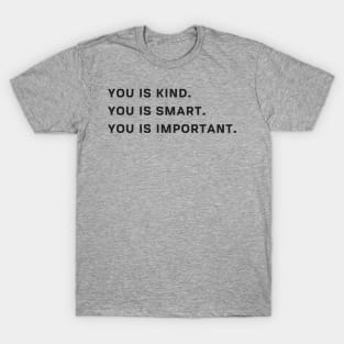 You Is Kind You Is Smart You Is Important T Shirt T-Shirt